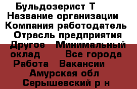 Бульдозерист Т-170 › Название организации ­ Компания-работодатель › Отрасль предприятия ­ Другое › Минимальный оклад ­ 1 - Все города Работа » Вакансии   . Амурская обл.,Серышевский р-н